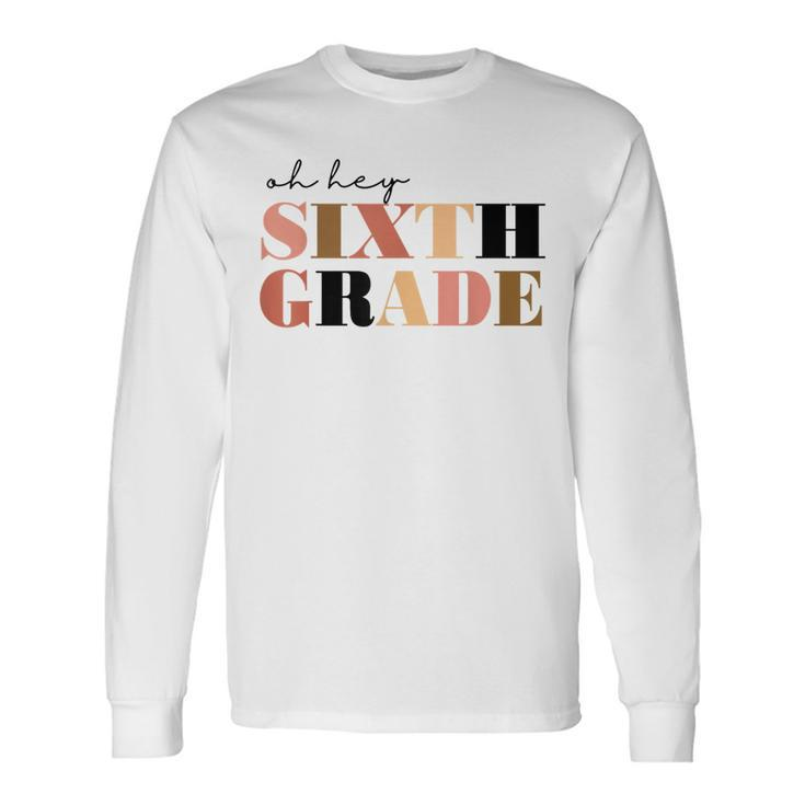 Oh Hey Sixth Grade 6Th Grade Long Sleeve T-Shirt