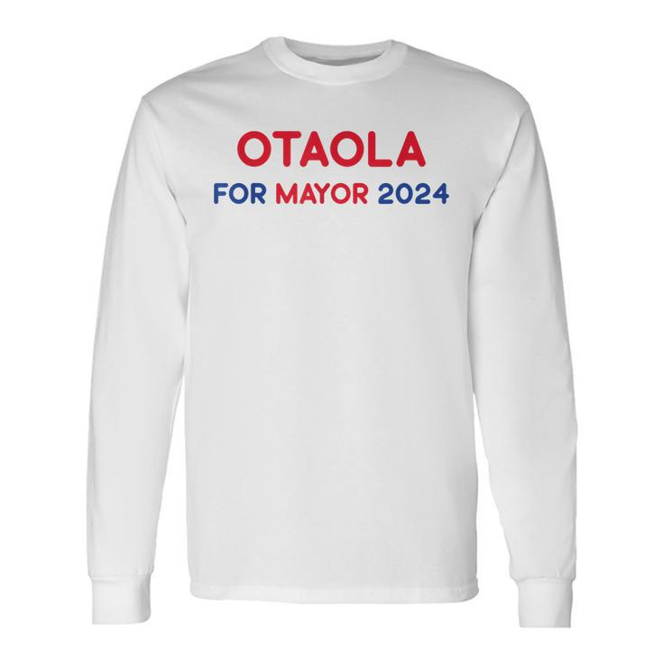 Otaola For Mayor 2024 Long Sleeve T-Shirt Gifts ideas