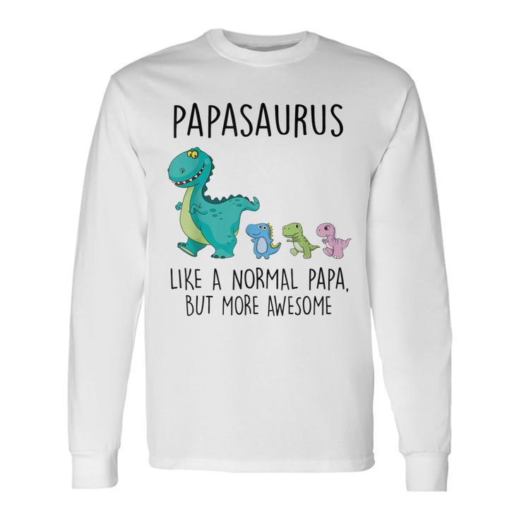 Papasaurus Like A Normal Papa But More Awesome Dinosaurs Long Sleeve T-Shirt T-Shirt