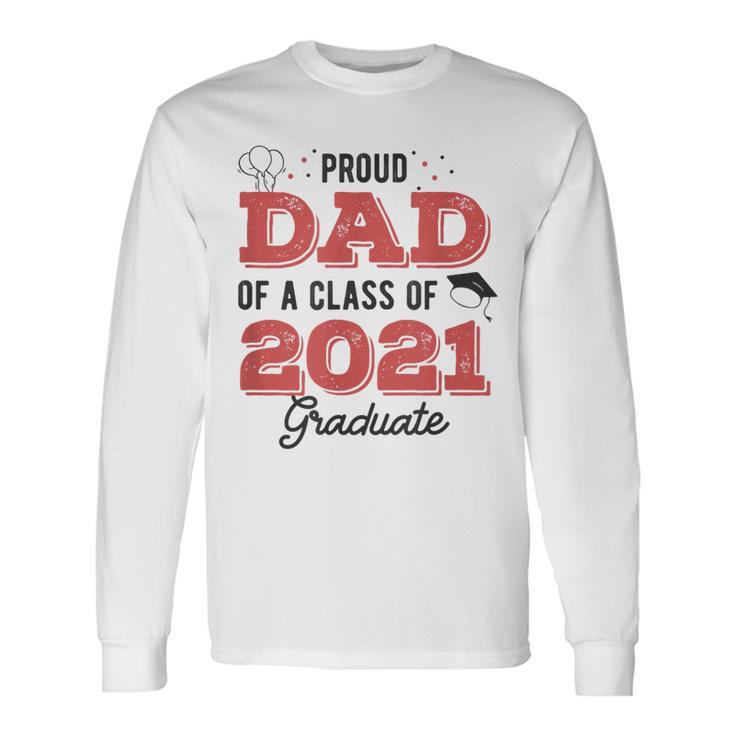 Parents Proud Dad Of A Class Of 2021 Graduate Senior Long Sleeve T-Shirt T-Shirt