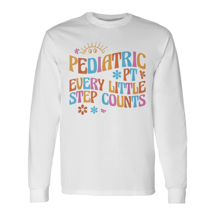 Pediatric Physical Therapy Pt Every Little Step Counts Long Sleeve T-Shirt