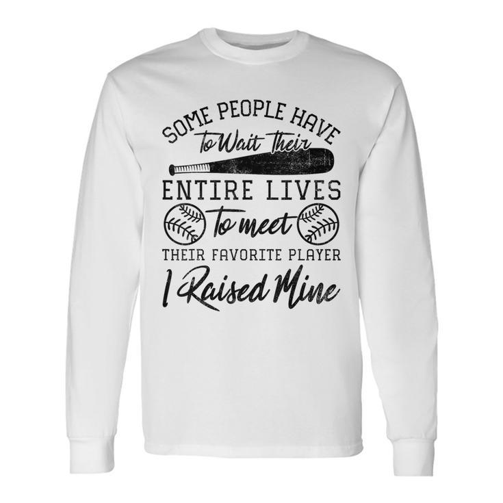 Some People Have To Wait Their Entire Lives Baseball Dad Long Sleeve T-Shirt