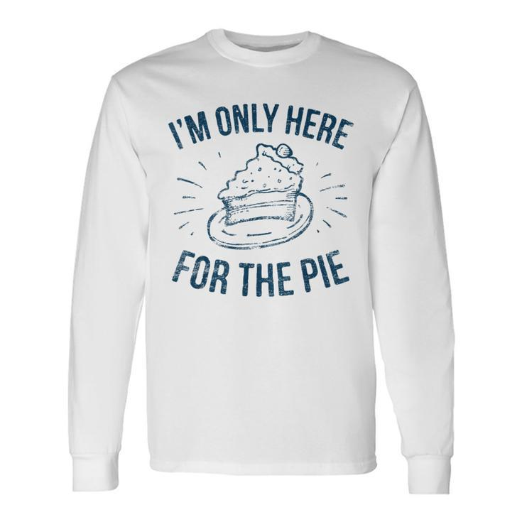 Im Only Here For The Pie Thanksgiving Thanksgiving Long Sleeve T-Shirt T-Shirt