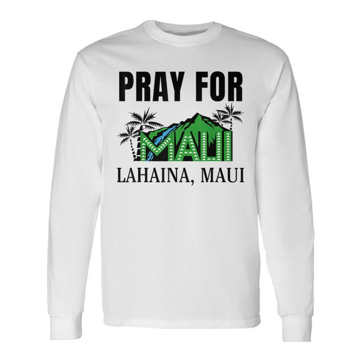 Pray For Lahaina Maui Hawaii Strong Wildfire Support Apparel Long Sleeve