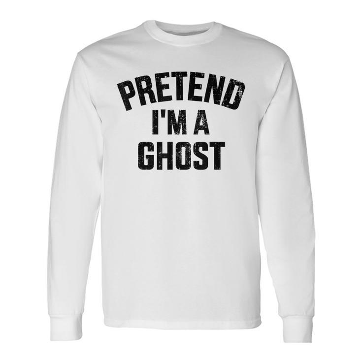 Pretend I'm A Ghost Lazy Easy Diy Halloween Costume Long Sleeve T-Shirt