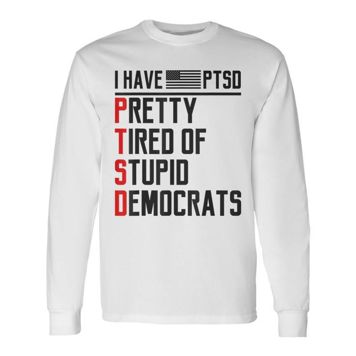 Ptsd Pretty Tired Of Stupid Democrats Pro Trump Republican Long Sleeve T-Shirt T-Shirt