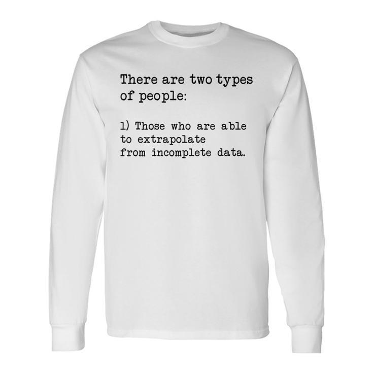 There Are Two Types Of People Extrapolate Incomplete Data 2 Long Sleeve T-Shirt