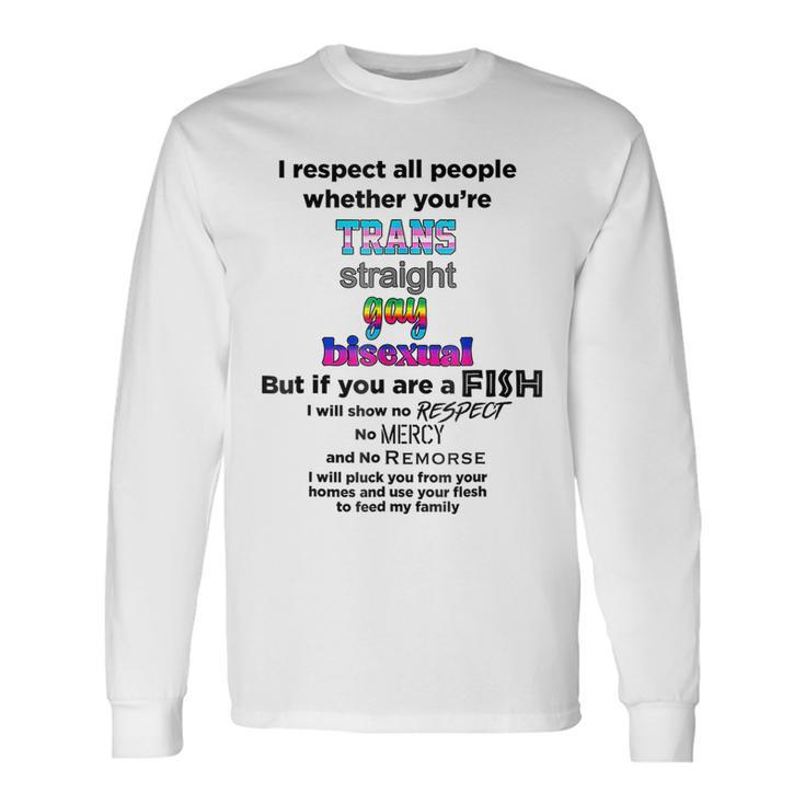 I Respect All People Whether Youre Trans Straight Gay Long Sleeve T-Shirt Gifts ideas