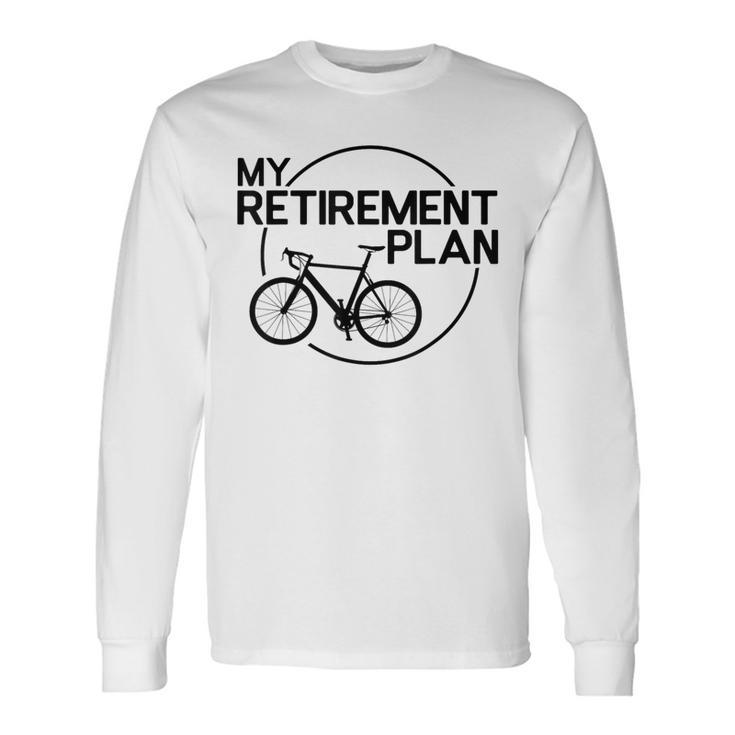 My Retirement Plan Bicycle Bike Retirement Bicycle Long Sleeve T-Shirt