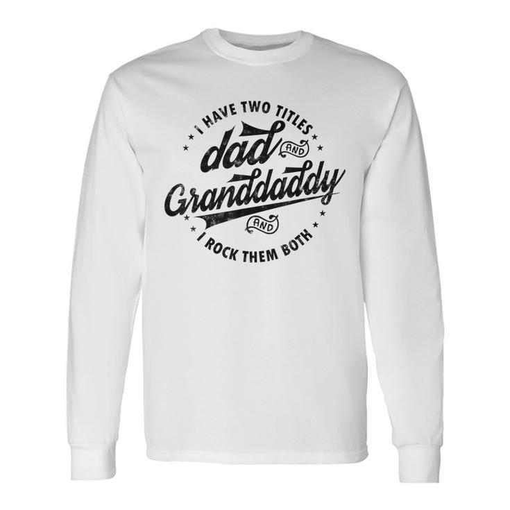 Saying Grandpa I Have Two Titles Dad & Granddaddy Long Sleeve T-Shirt T-Shirt Gifts ideas