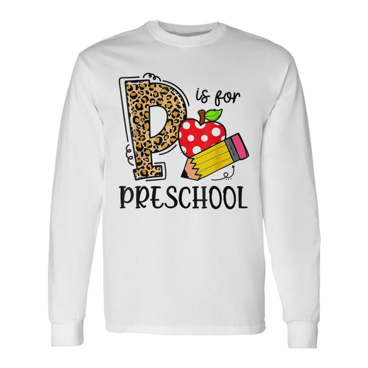 Back To School P Is For Preschool First Day Of School Long Sleeve T-Shirt