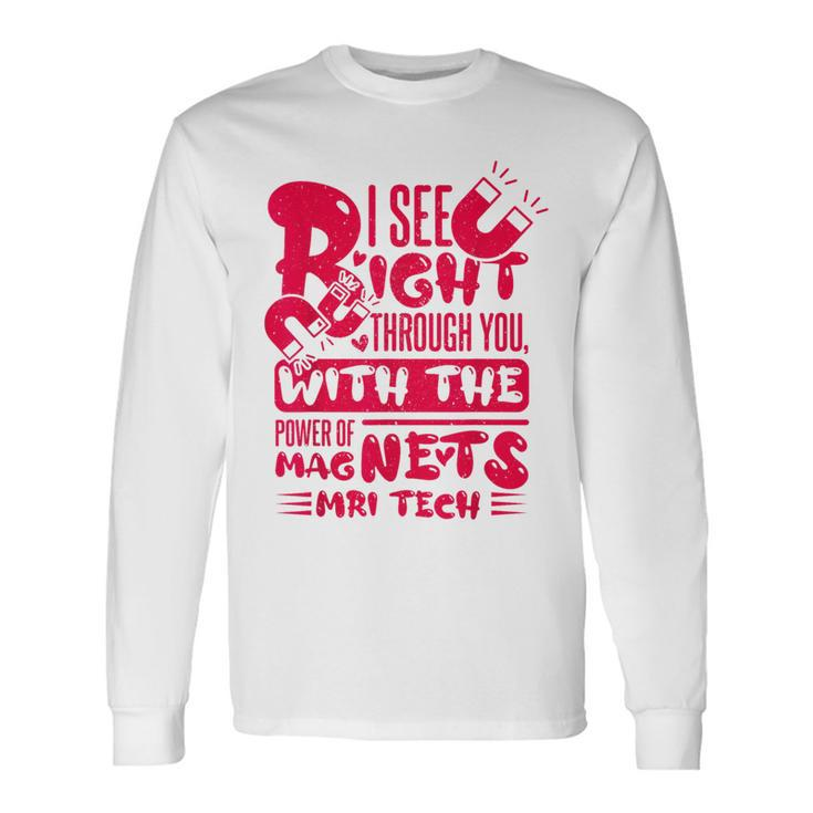 I See Right Through You With The Power Of Magnets Mri Tech Long Sleeve T-Shirt