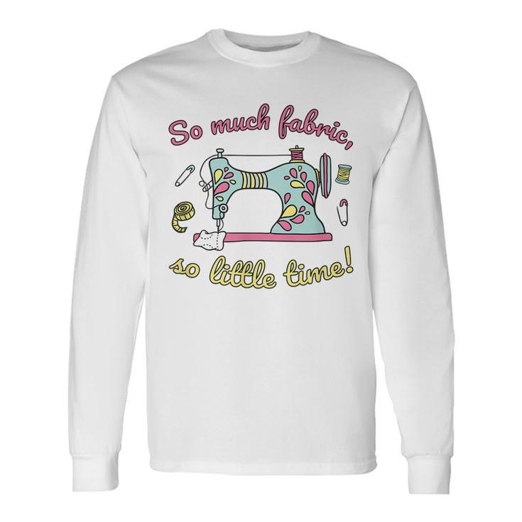 So Much Fabric So Little Time Sewing Quilting Quote Long Sleeve T-Shirt T-Shirt