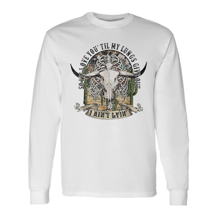 So Ill Love You Till My Lungs Give Out I Aint Lyin Western Long Sleeve T-Shirt