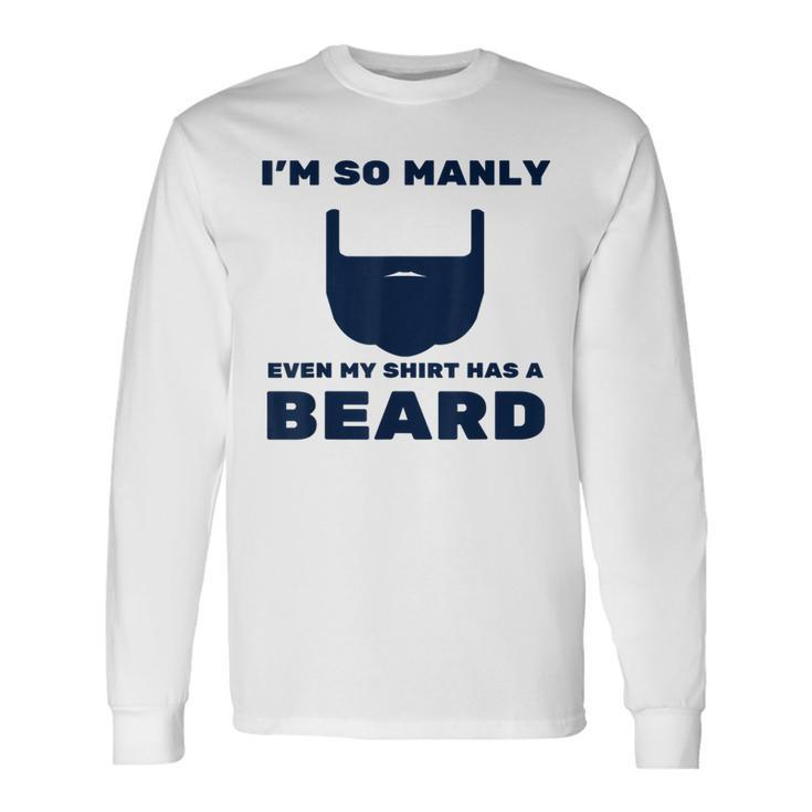 Im So Manly Even My Has A Beard Long Sleeve T-Shirt T-Shirt Gifts ideas