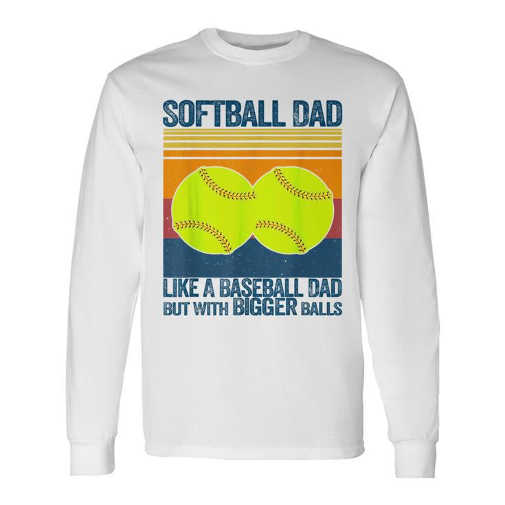 Softball Dad Like A Baseball Dad But With Bigger Balls For Dad Long Sleeve T-Shirt T-Shirt