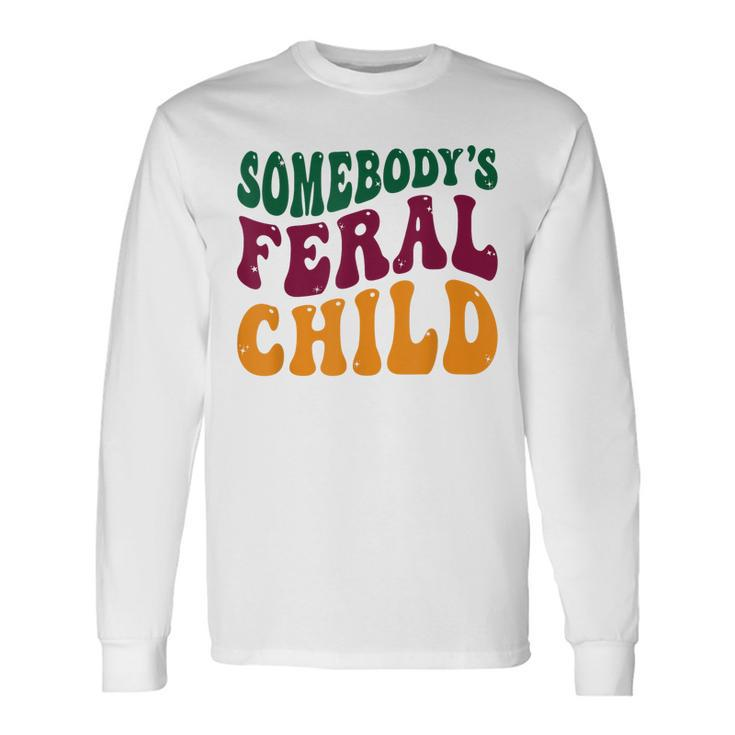 Somebodys Feral Child Child Humor Long Sleeve T-Shirt