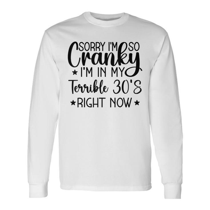 Sorry Im So Cranky Im In My Terrible 30S Right Now Long Sleeve T-Shirt