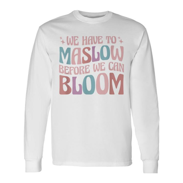 Special Education We Have To Maslow Before We Can Bloom Long Sleeve T-Shirt