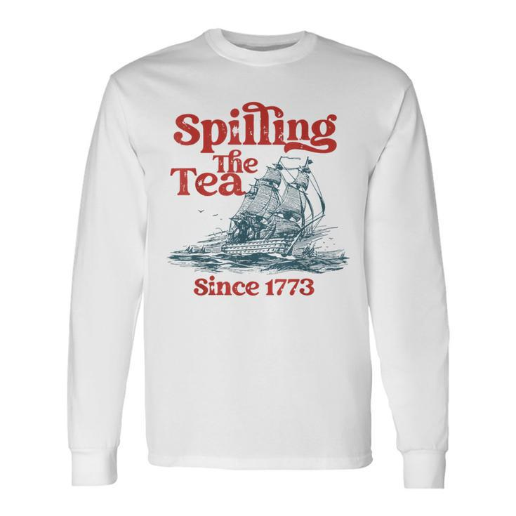 Spilling The Tea Since 1773 4Th Of July Long Sleeve T-Shirt