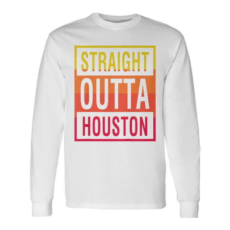 Straight Outta Houston Texas Long Sleeve T-Shirt