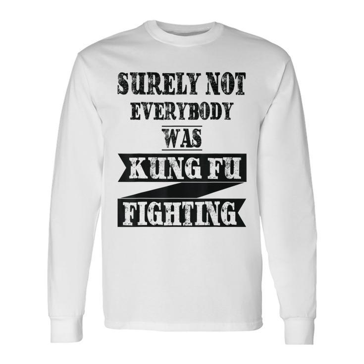 Surely Not Everybody Was Kung Fu Fighting Kung Fu Long Sleeve T-Shirt T-Shirt