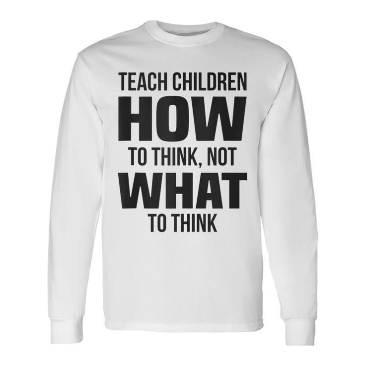 Teach Children How To Think Not What To Think Free Speech Long Sleeve T-Shirt T-Shirt