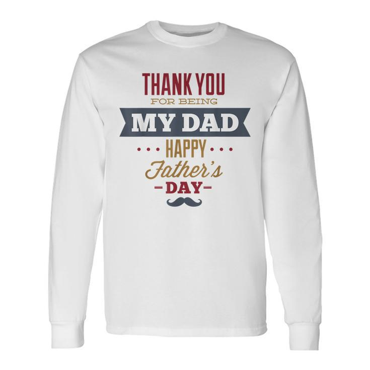 Thanks For Being My Father Happy Fathers Day Long Sleeve T-Shirt