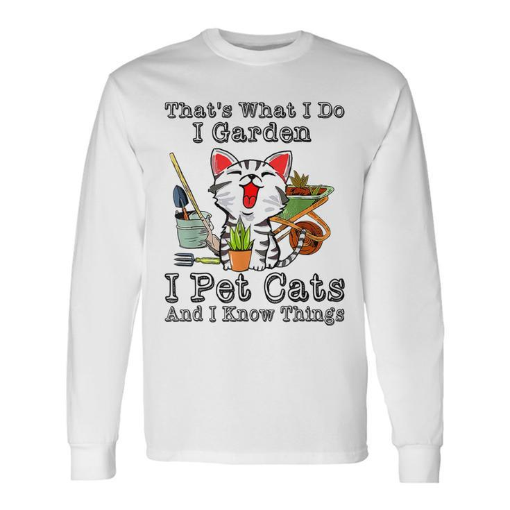 Thats What I Do I Garden I Pet Cats And I Know Things Long Sleeve T-Shirt