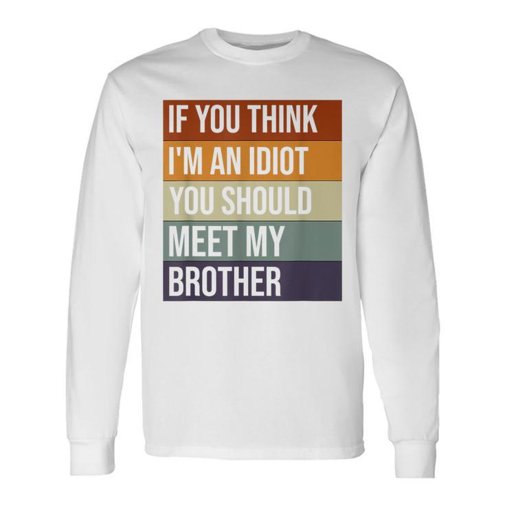 If You Think Im An Idiot You Should Meet My Brother Humor For Brothers Long Sleeve T-Shirt T-Shirt