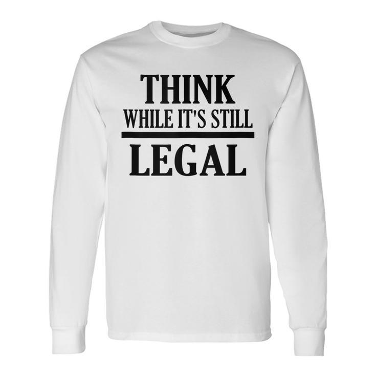 Think While Its Still Legal Statement Free Speech Long Sleeve T-Shirt T-Shirt