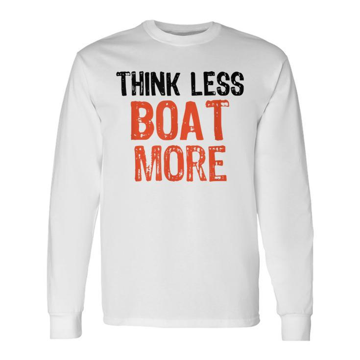Think Less Boat More Quote Worry-Free Sayi Long Sleeve T-Shirt