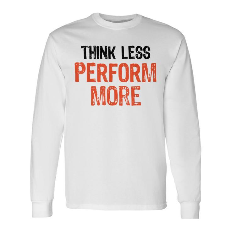 Think Less Perform More Quote Worry-Free S Long Sleeve T-Shirt