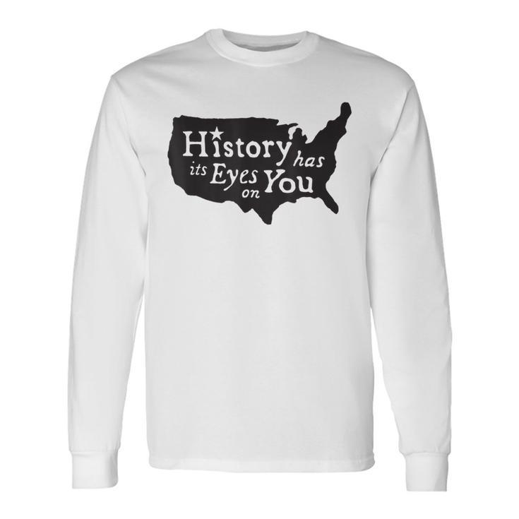 History Has Its Eyes On You Long Sleeve T-Shirt