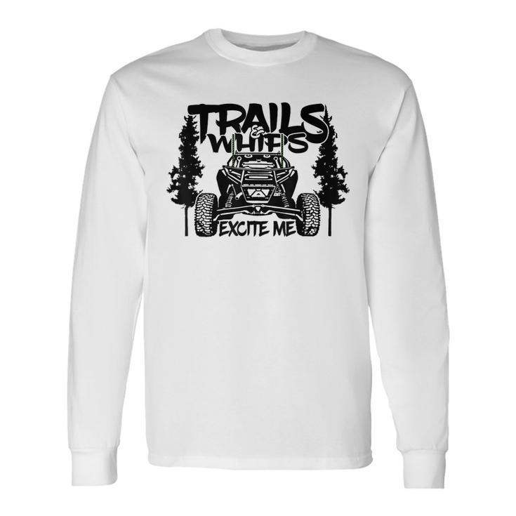 Trails And Whips Excite Me Rzr Sxs Offroad Riding Life Long Sleeve