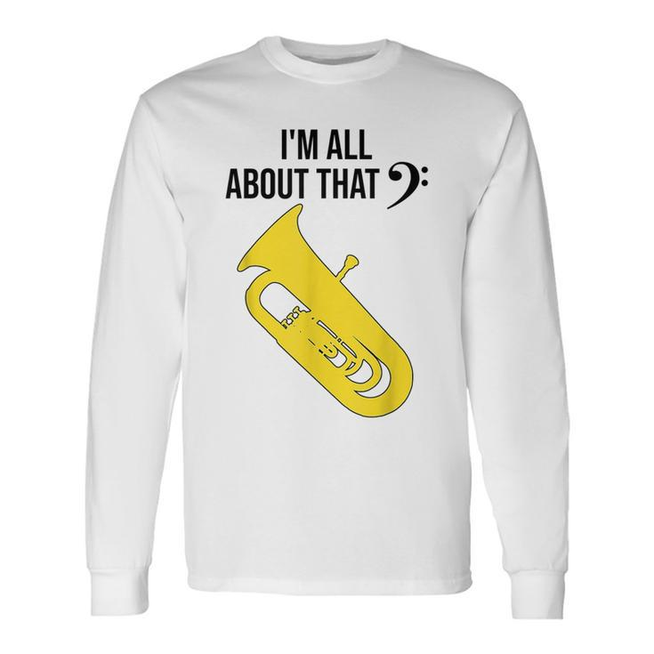 Tuba Im All About That Marching Band Long Sleeve T-Shirt