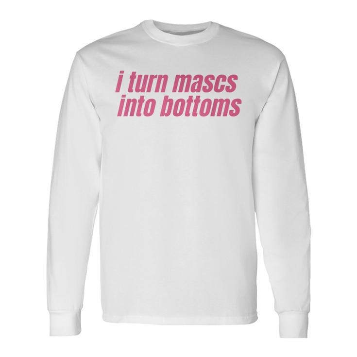 I Turn Mascs Into Bottoms Lesbian Bisexual Pride Lgbtq Long Sleeve T-Shirt