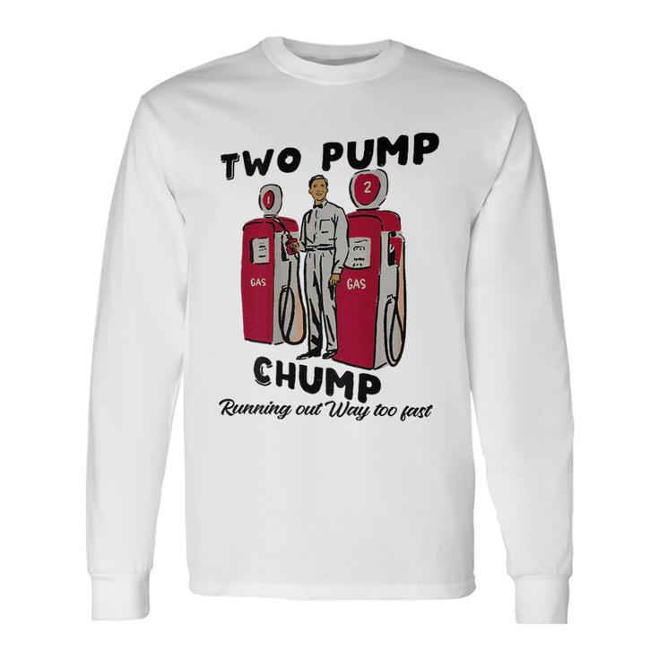 Two Pump Chump Running Out Way Too Fast Long Sleeve T-Shirt