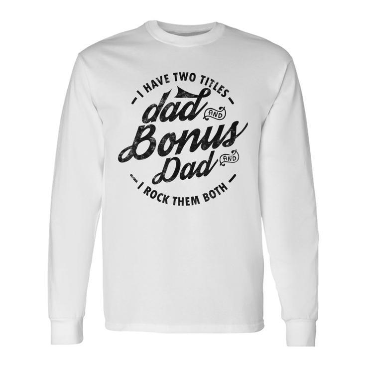 I Have Two Titles Dad And Bonus Dad For Step Dad Long Sleeve T-Shirt T-Shirt Gifts ideas