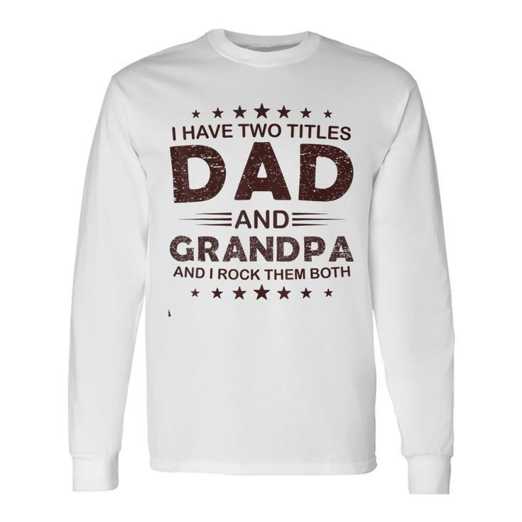 I Have Two Titles Dad And Grandpa For Fathers Day Grandpa Long Sleeve T-Shirt T-Shirt