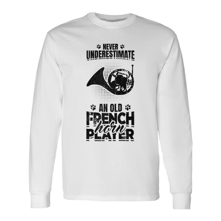 Never Underestimate An Old French Hornist Long Sleeve T-Shirt