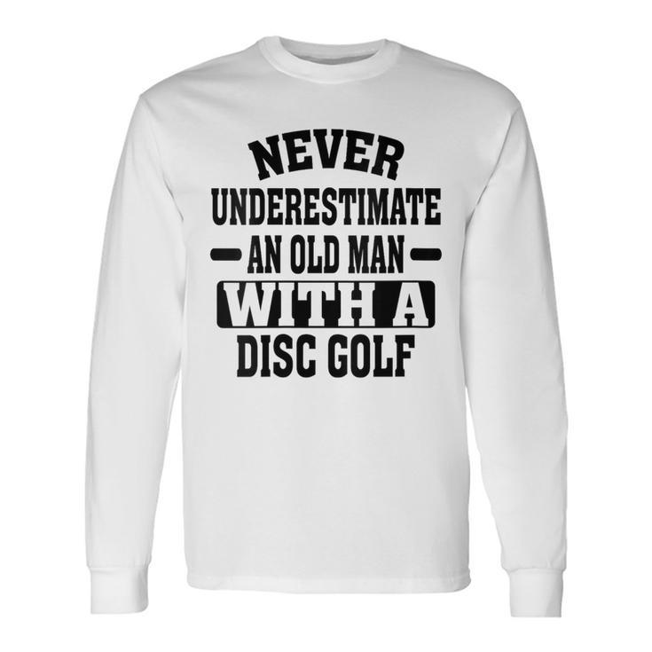 Never Underestimate An Old Man With A Disk Golf Humor Long Sleeve T-Shirt