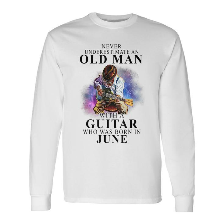 Never Underestimate An Old Man With A Guitar Born In June Long Sleeve T-Shirt