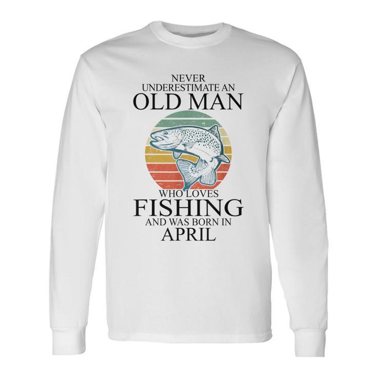 Never Underestimate An Old Man Who Loves Fishing And Was Born In May - Born  In May - Long Sleeve T-Shirt