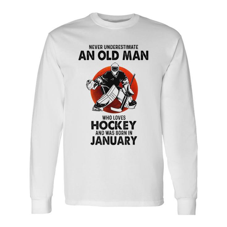 Never Underestimate An Old Man Who Loves Hockey January Long Sleeve T-Shirt