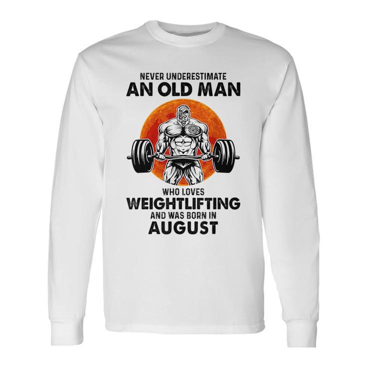 Never Underestimate An Old Man Loves Weightlifting August Long Sleeve T-Shirt