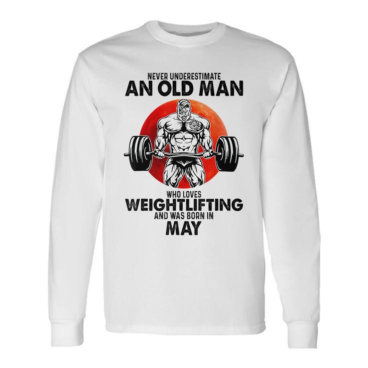Never Underestimate An Old Man Loves Weightlifting May Long Sleeve T-Shirt