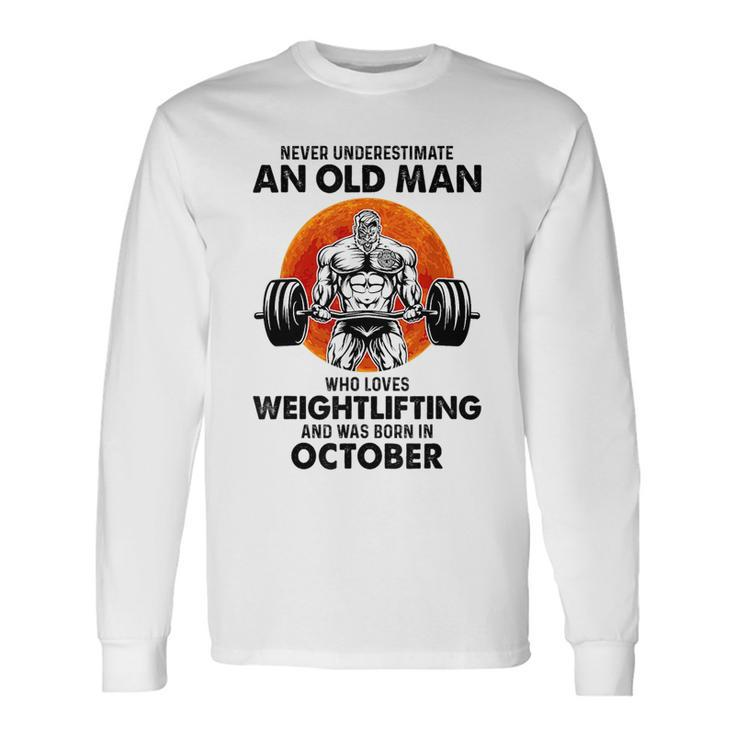 Never Underestimate An Old Man Loves Weightlifting October Long Sleeve T-Shirt