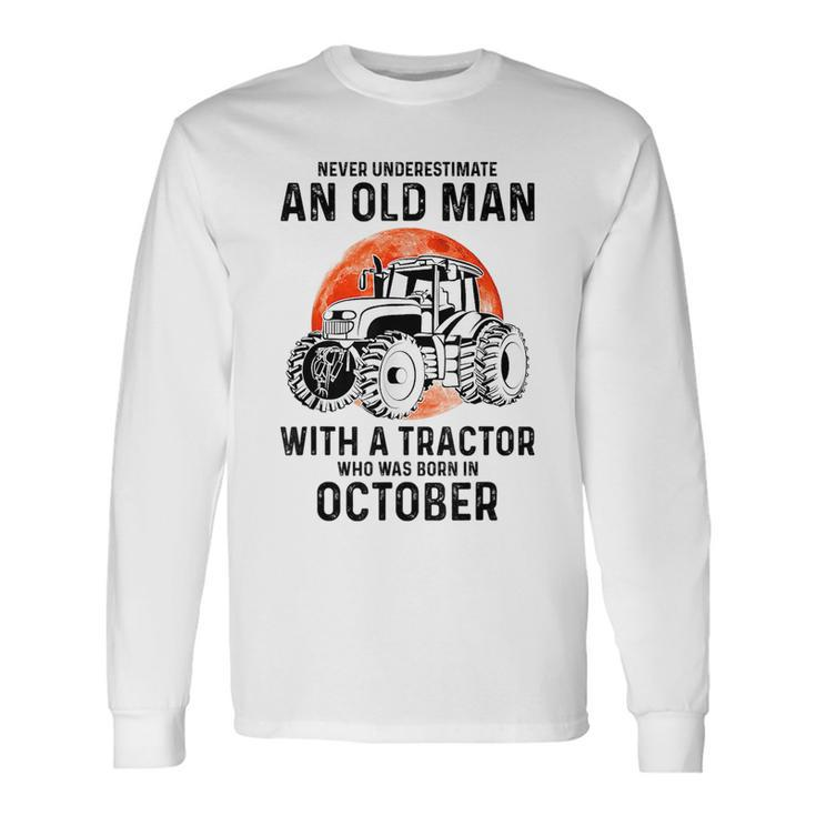 Never Underestimate An Old Man With A Tractor October Long Sleeve T-Shirt
