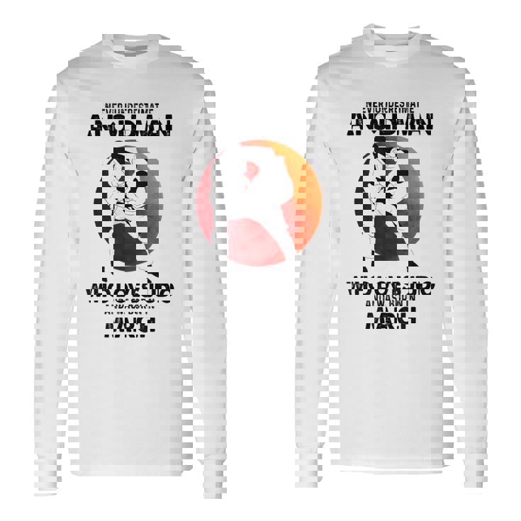 Never Underestimate An Old March Man Who Loves Judo Long Sleeve T-Shirt